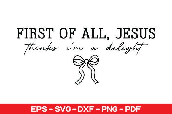 First of All, Jesus Thinks I’m a Delight T-Shirt Designs