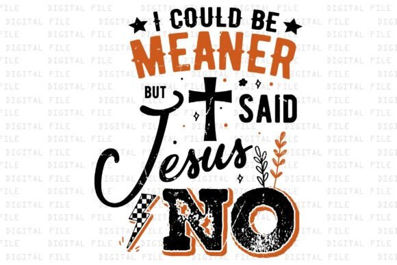 I Could Be Meaner but Jesus Said No T-Shirt Designs