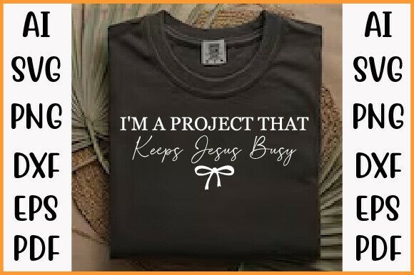 I’m Project That Keeps Jesus Busy SVG T-Shirt Designs
